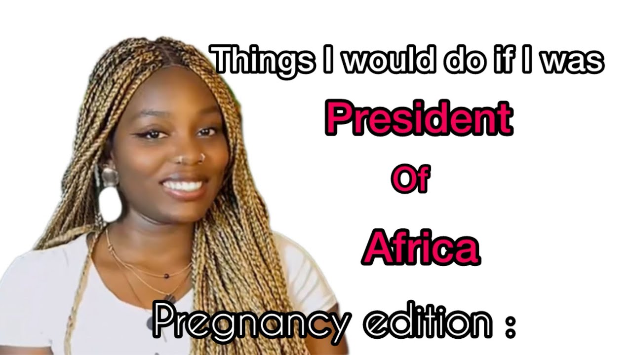 Things I would do if I was AFRICA president | pregnancy edition🤰| subscribe ❤️