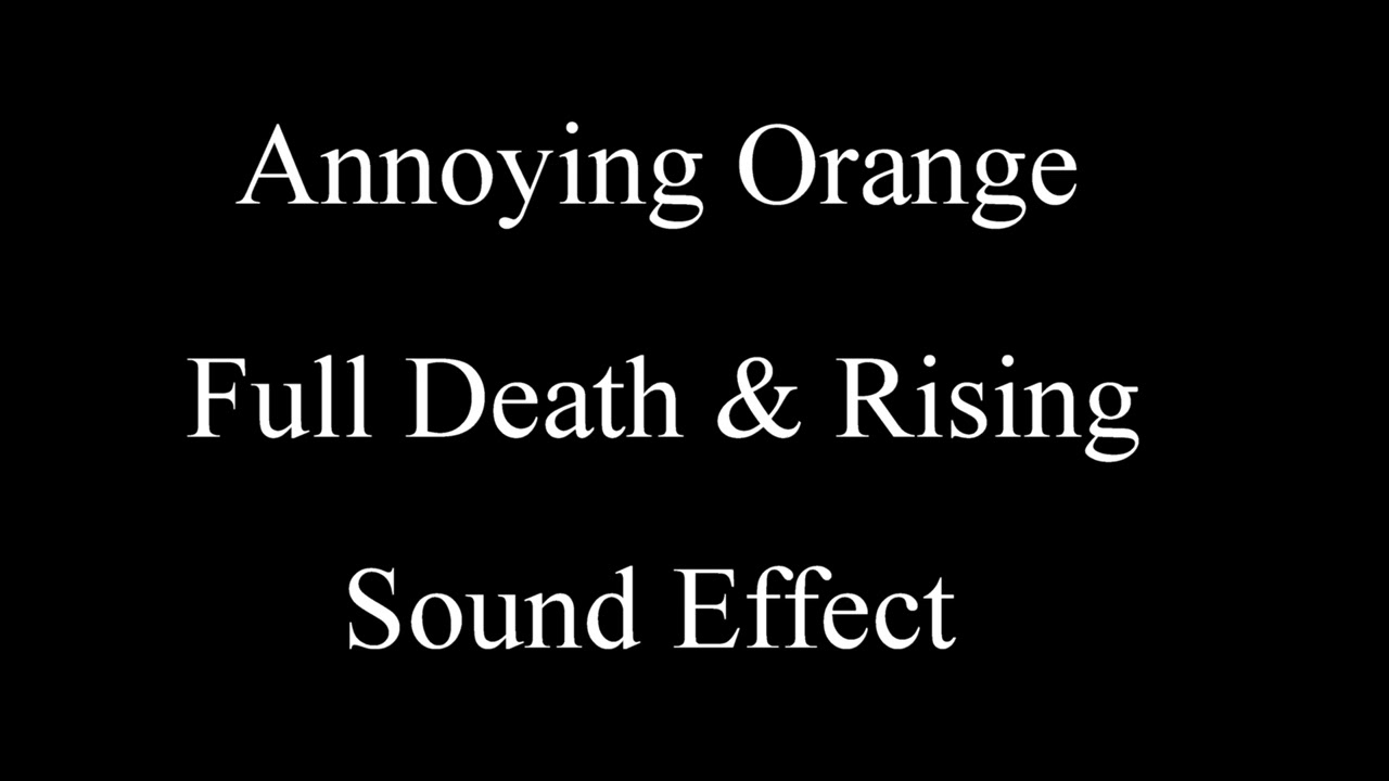 Annoying Orange Full Death & Rising Sound Effects