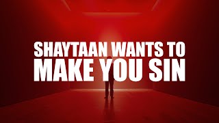 WHEN SHAYTAAN WANTS TO MAKE YOU SIN, HE WILL DO THIS