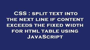 CSS : split text into the next line if content exceeds the fixed width for html table using JavaScri