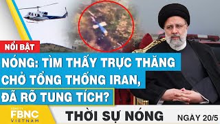Thời sự nóng 20\/5, Nóng: tìm thấy trực thăng chở Tổng thống Iran, đã rõ tung tích? | FBNC