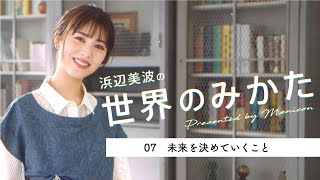 浜辺美波の世界のみかた：07 未来を決めていくこと