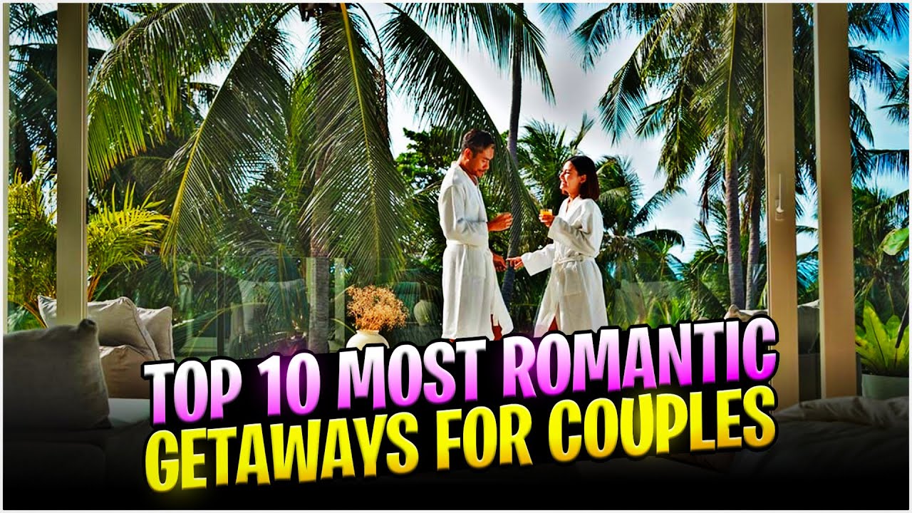 Top 10 Most Romantic Getaways for Couples