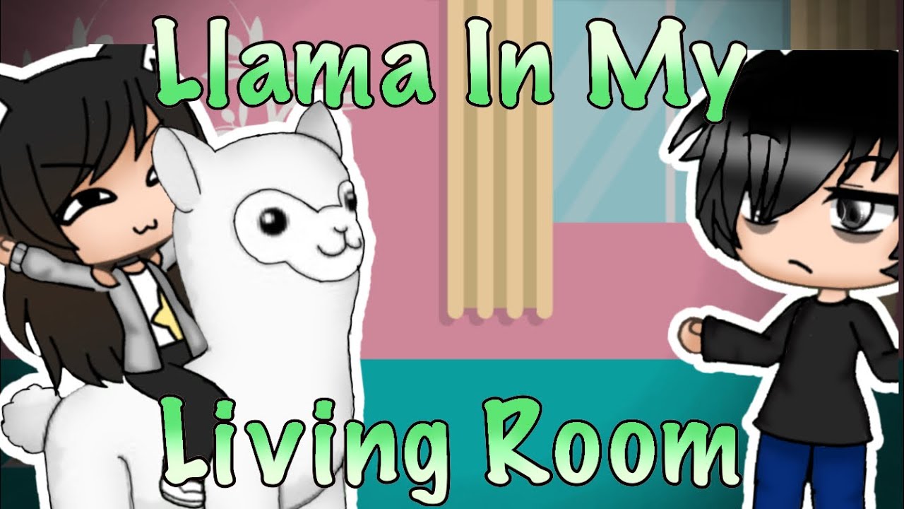 Llama In My Living Room [GLMV] YouTube
