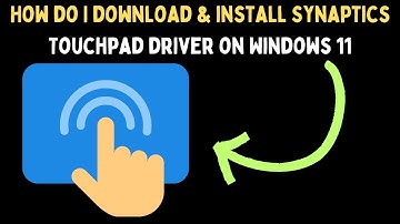 How Do I Download and Install Synaptics Touchpad Driver on Windows 11