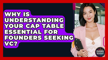 Why Is Understanding Your Cap Table Essential For Founders Seeking VC?