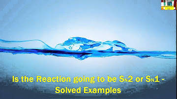 Is the Reaction going to be SN2 or SN1?   Solved Examples