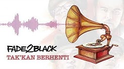 Fade2Black - Takkan Berhenti - Durasi: 4:04. Fade2Black - Takkan Berhenti - Durasi: 4:04.