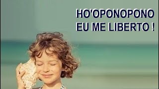 HO'OPONOPONO: EU ME LIBERTO !