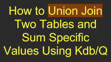 How to Union Join Two Tables and Sum Specific Values Using Kdb/Q