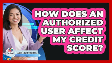 How Does An Authorized User Affect My Credit Score?