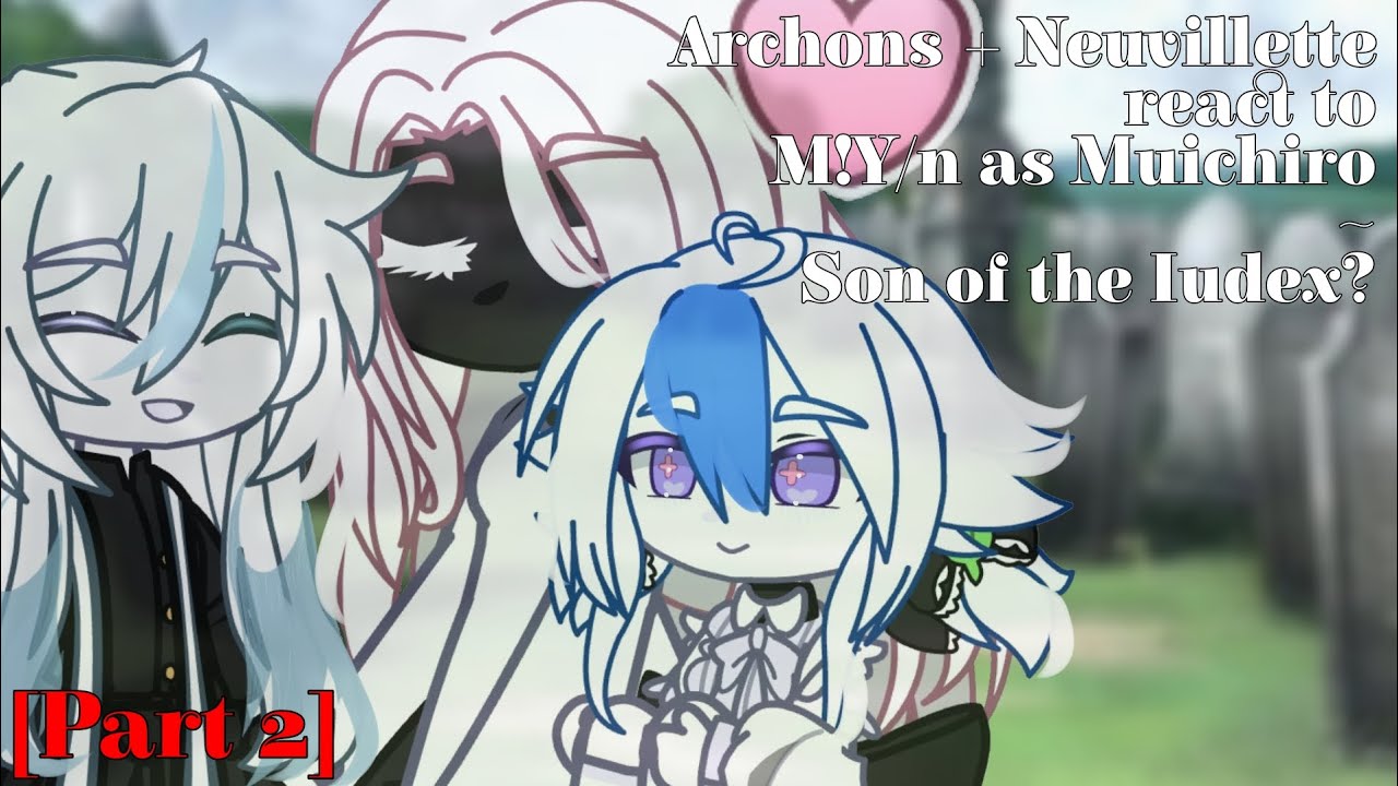 Archons + Neuvillette react to M!Y/n as Muichiro | SON OF THE IUDEX? | [2/3] | AU