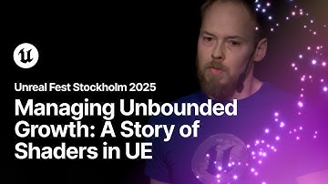 Managing Unbounded Growth: A Story of Shaders in UE | Unreal Fest Stockholm 2025