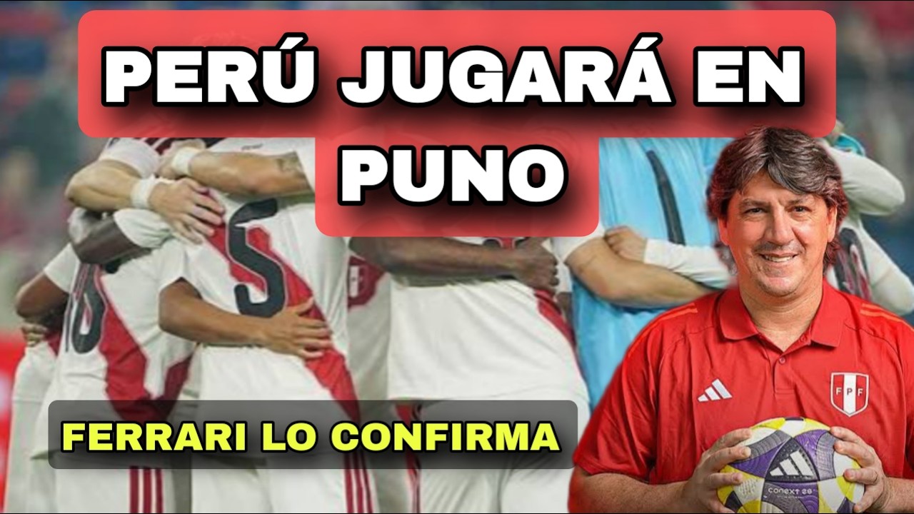 SELECCIÓN PERUANA JUGARÁ EN PUNO,  FERRARI LO CONFIRMA