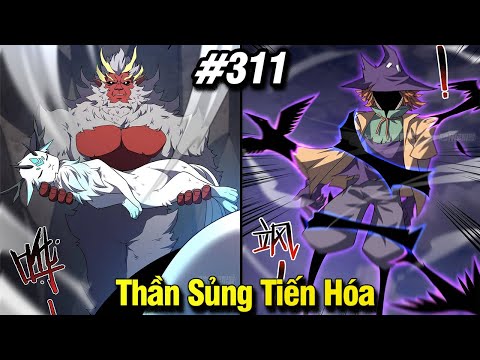 Thần Sủng Tiến Hóa Tập 311 | Review Phim Truyện Tranh Hay | Lệ Phi Vũ mới nhất 2023