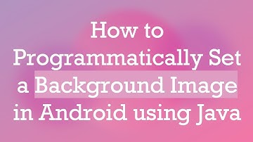 How to Programmatically Set a Background Image in Android using Java
