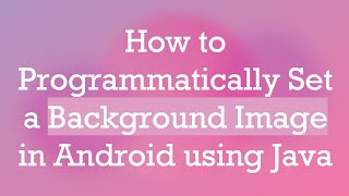 How to Programmatically Set a Background Image in Android using Java