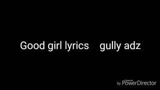 Good girl lyrics. Gully adz