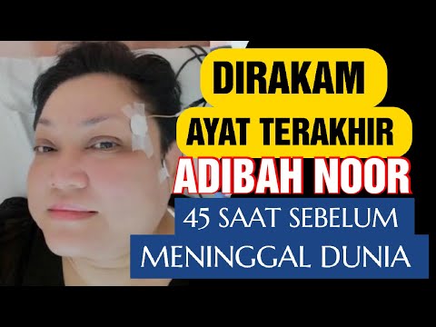 DIRAKAM DI VIDEO AYAT TERAKHIR ADIBAH NOOR 45 SAAT SEBELUM DIA HEMBUS NAFAS AKHIRNYA