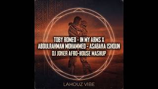 Toby Romeo In My Arms X Abdulrahman Mohammed Asabaka Ishqun (DJ Joker AfroHouse Mashup Lahouz vibe)