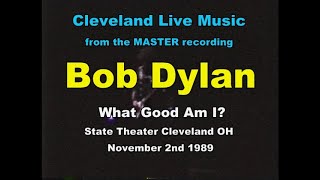 Bob Dylan - What Good Am I? - Cleveland OH 11/2/89 from the MASTER tape