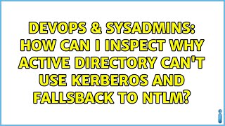 How can I inspect why Active Directory can't use kerberos and fallsback to NTLM?