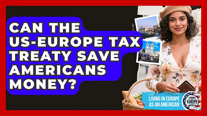 Can The US-Europe Tax Treaty Save Americans Money? - Living in Europe as an American