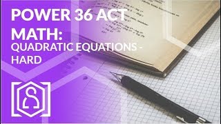 Power 36 ACT Math - Quadratic Equations Practice Problem: Hard