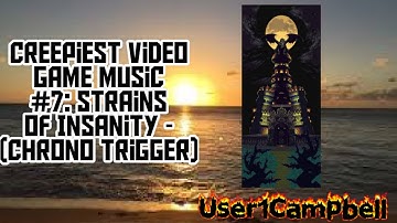Creepiest Video Game Music #7: Strains of Insanity - (Chrono Trigger)