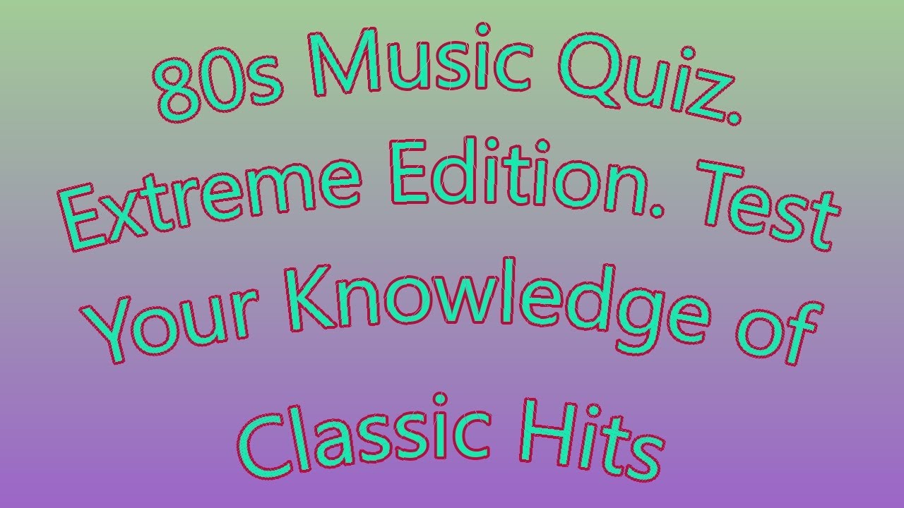 80s Music Quiz Extreme Edition. Test Your Knowledge of Classic Hits