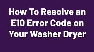 Celebrity How to resolve an E10 error code on your Washer Dryer Profile