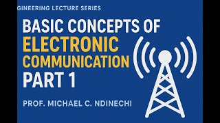 Basic Concepts of Electronic Communications. Engineering Lecture Series: Module 001 PART 1