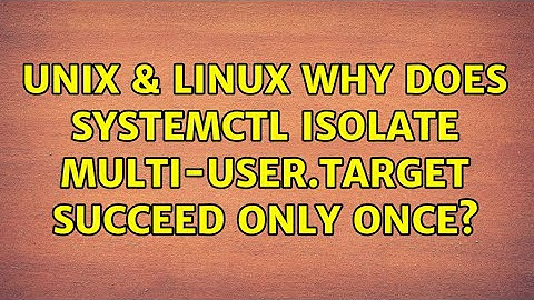 Unix & Linux: Why does systemctl isolate multi-user.target succeed only once? (2 Solutions!!)