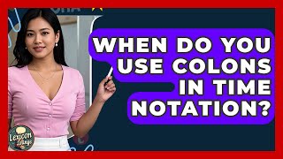 When Do You Use Colons In Time Notation? - Lexicon Lounge