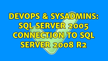 DevOps & SysAdmins: SQL Server 2005 connection to SQL Server 2008 R2