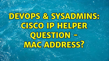 DevOps & SysAdmins: Cisco IP Helper question - mac address?