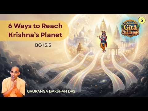 Purushottama Yoga #5 | 6 Ways to Reach Krishna’s Planet | BG 15.5 | Gauranga Darshan Das