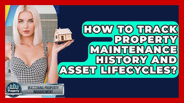 How To Track Property Maintenance History And Asset Lifecycles? - Mastering Property Management