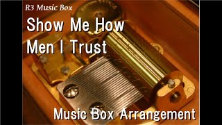 Show Me How/Men I Trust [Music Box]