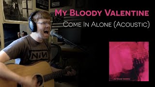 Come In Alone (Acoustic) (My Bloody Valentine cover)