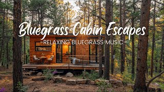 Bluegrass Cabin Escapes | Relaxing Bluegrass Music
