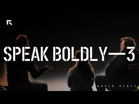 Speak Boldly – Part 3 || David Platt