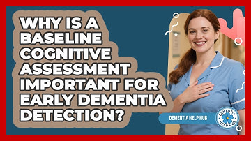 Why Is A Baseline Cognitive Assessment Important For Early Dementia Detection? - Dementia Help Hub
