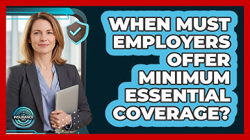 When Must Employers Offer Minimum Essential Coverage?