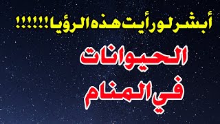 تفسير رؤيه الحيوانات وهل تدل على الفرج القريب وتحقيق الامنيات ماذا لو رايت رموز الحيوانات في المنام