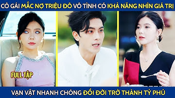 Cô gái mắc nợ triệu đô vô tình có khả năng nhìn giá trị vạn vật nhanh chóng đổi đời trở thành tỷ phú