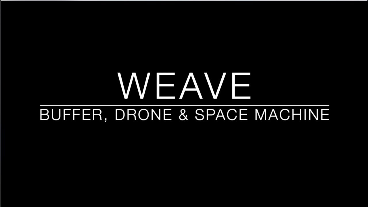 Weave | A Buffer, Drone & Space Machine