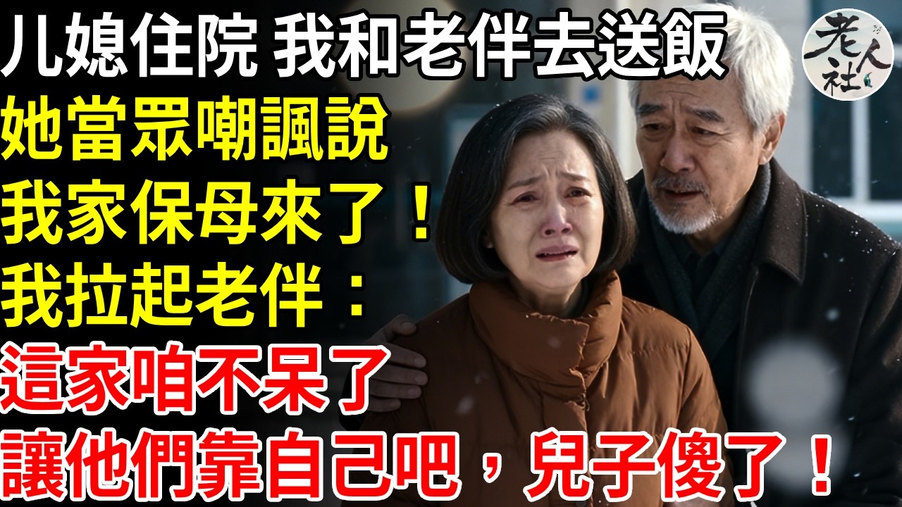 媳婦住院那天我和老伴送午餐，她當眾對所有親戚炫耀說，我家保母！我沉默 3 秒拉起老伴說：這家咱不呆了；以後讓他們靠自己，兒子媳婦傻眼了！ #退休金#不肖子孫#老年生活#老人社