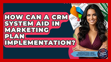 How Can A CRM System Aid In Marketing Plan Implementation? - Marketing and Advertising Guru
