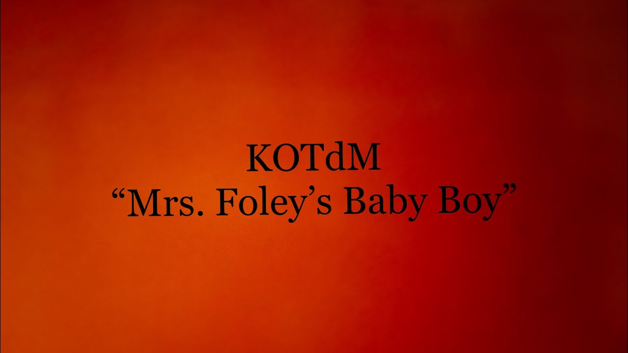 KOTdM - “Mrs. Foley’s Baby Boy”